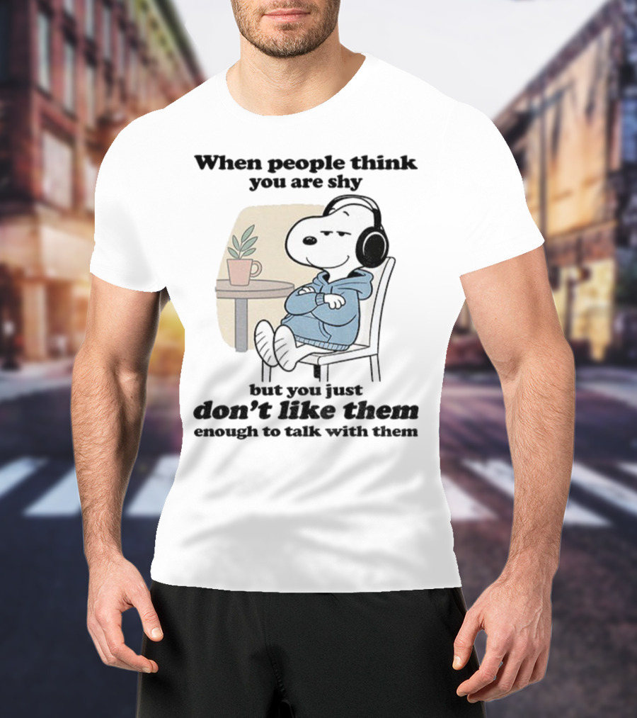 When People Think You Are Shy Snoopy Listening Music Don’t Like Them Enough To Talk T-Shirt