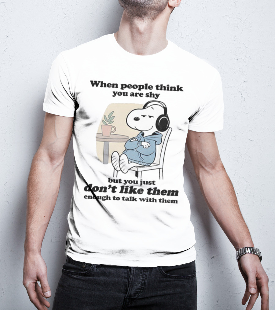 When People Think You Are Shy Snoopy Listening Music Don’t Like Them Enough To Talk T-Shirt