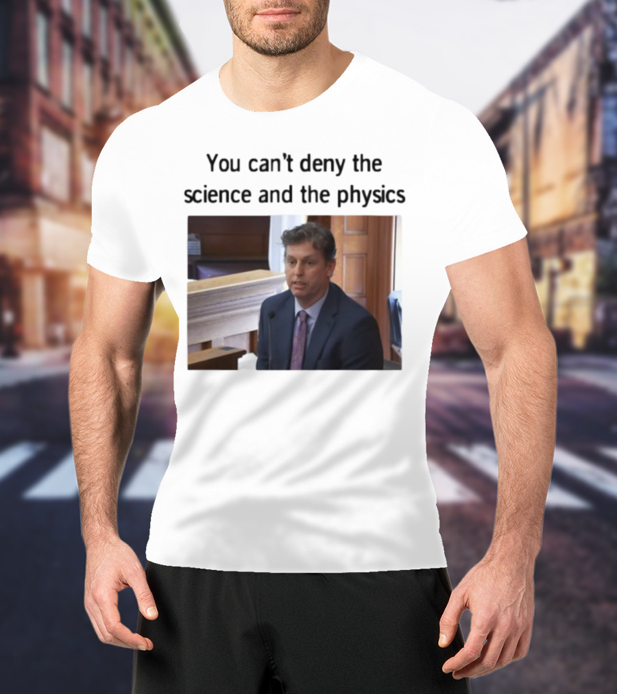 Aidan Kearney You Can't Deny The Science And The Physics Courtroom Moment T-Shirt
