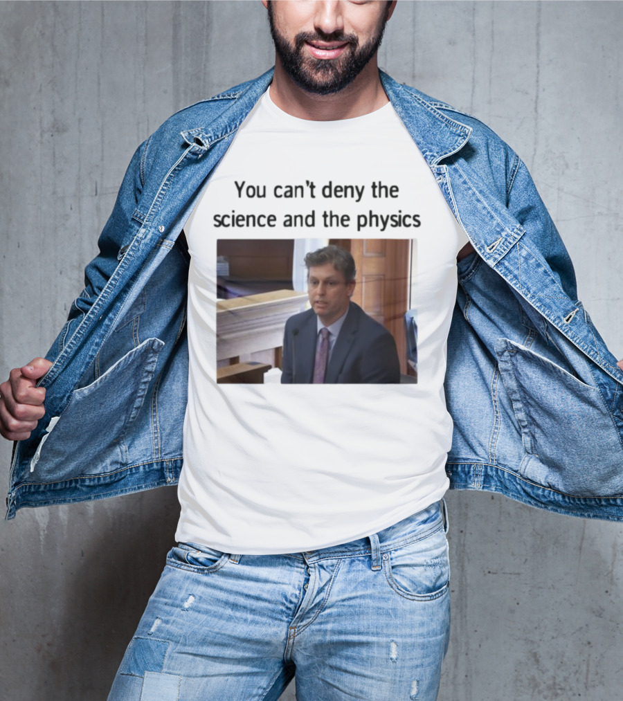 Aidan Kearney You Can't Deny The Science And The Physics Courtroom Moment T-Shirt