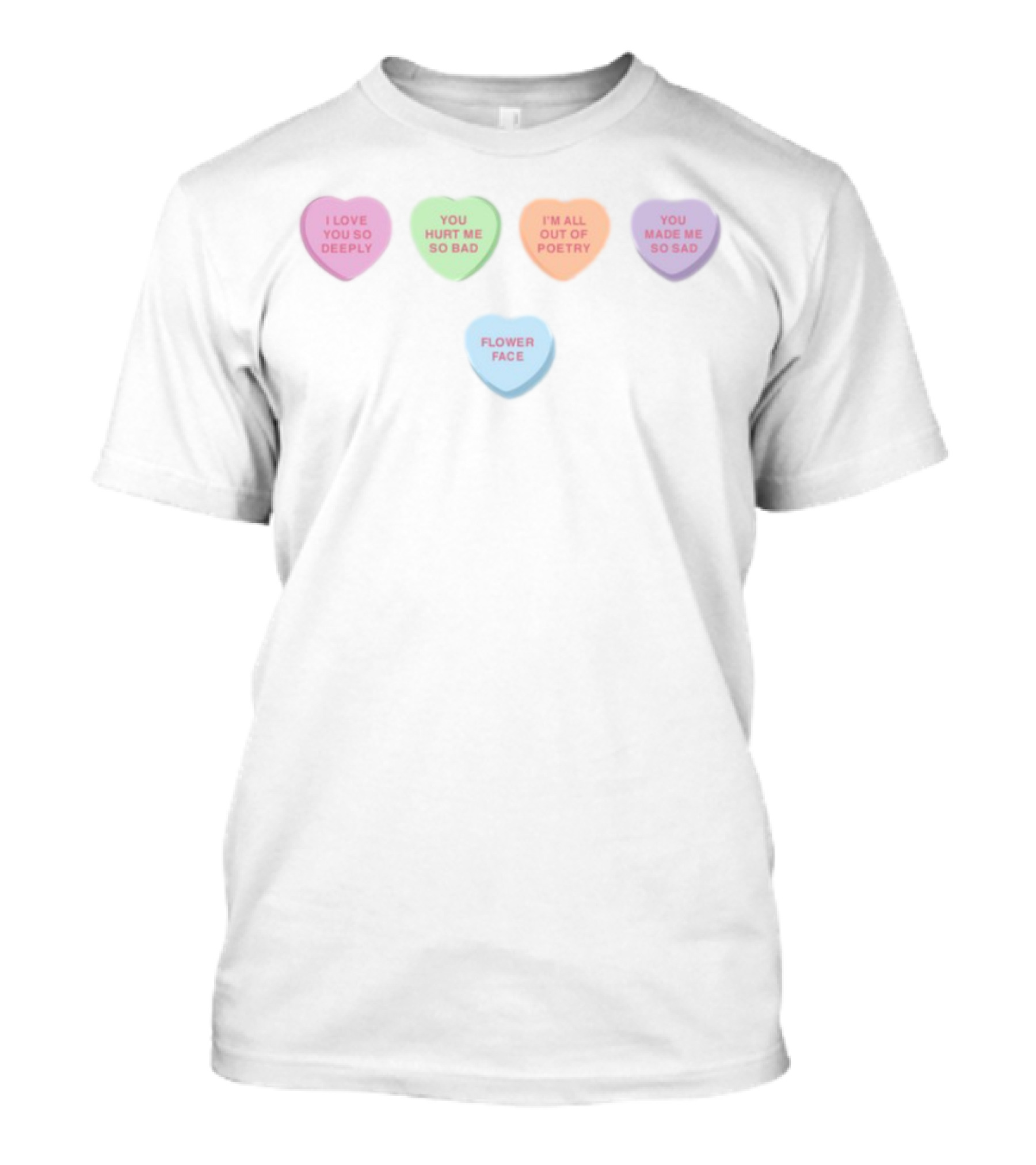 Flower Face Candy Hearts I Love You So Deeply You Hurt Me So Bad I'm All Out Of Poetry You Made Me So Sad T-Shirt