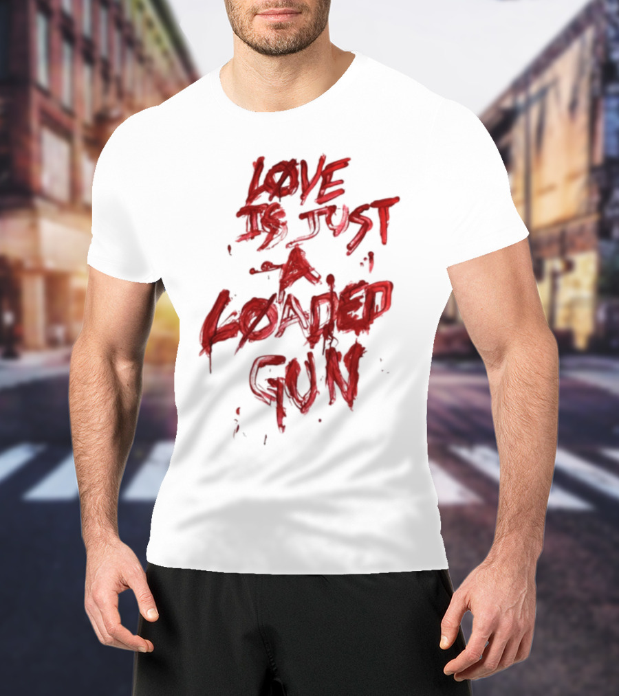 Love Is Just A Loaded Gun Dripping Red Text Grunge Style T-Shirt