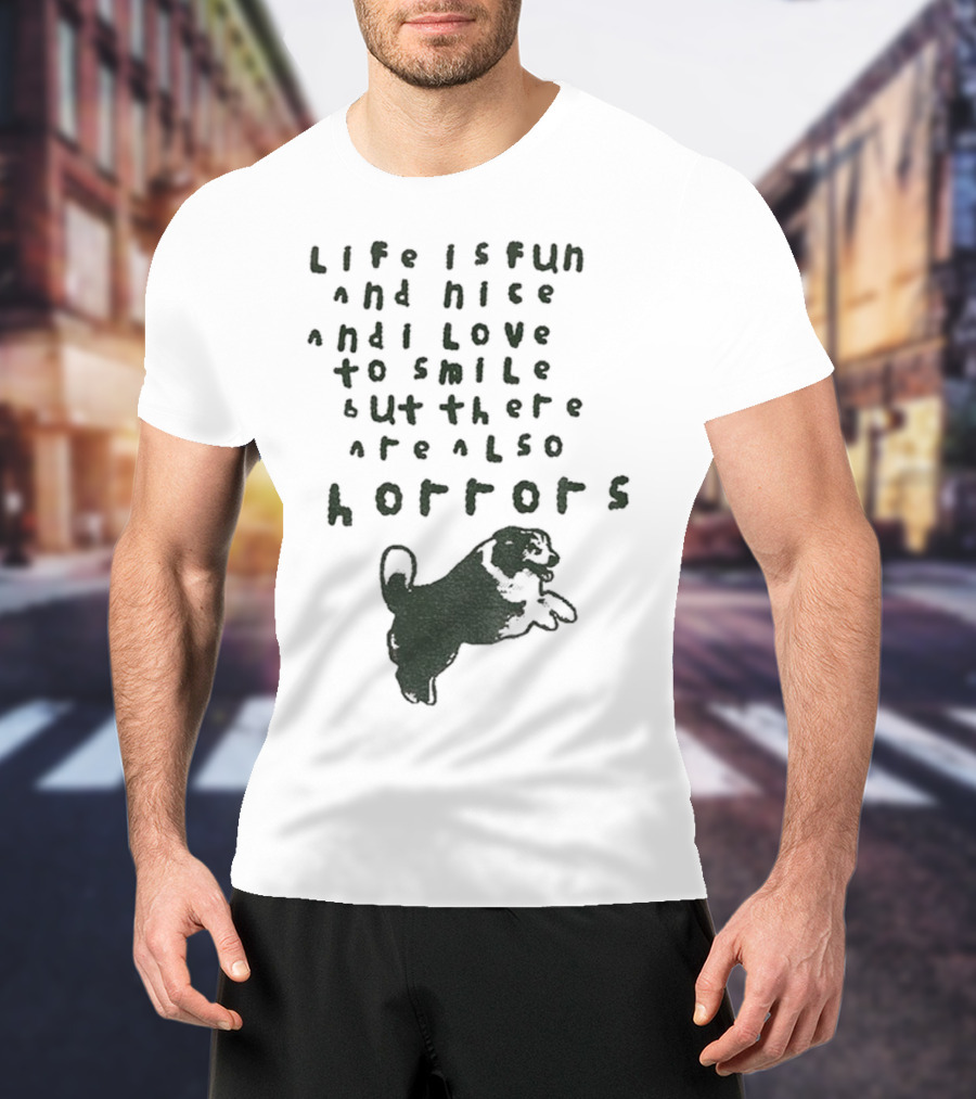 Dog Life Is Fun And Nice Love To Smile But There Are Also Horrors T-Shirt