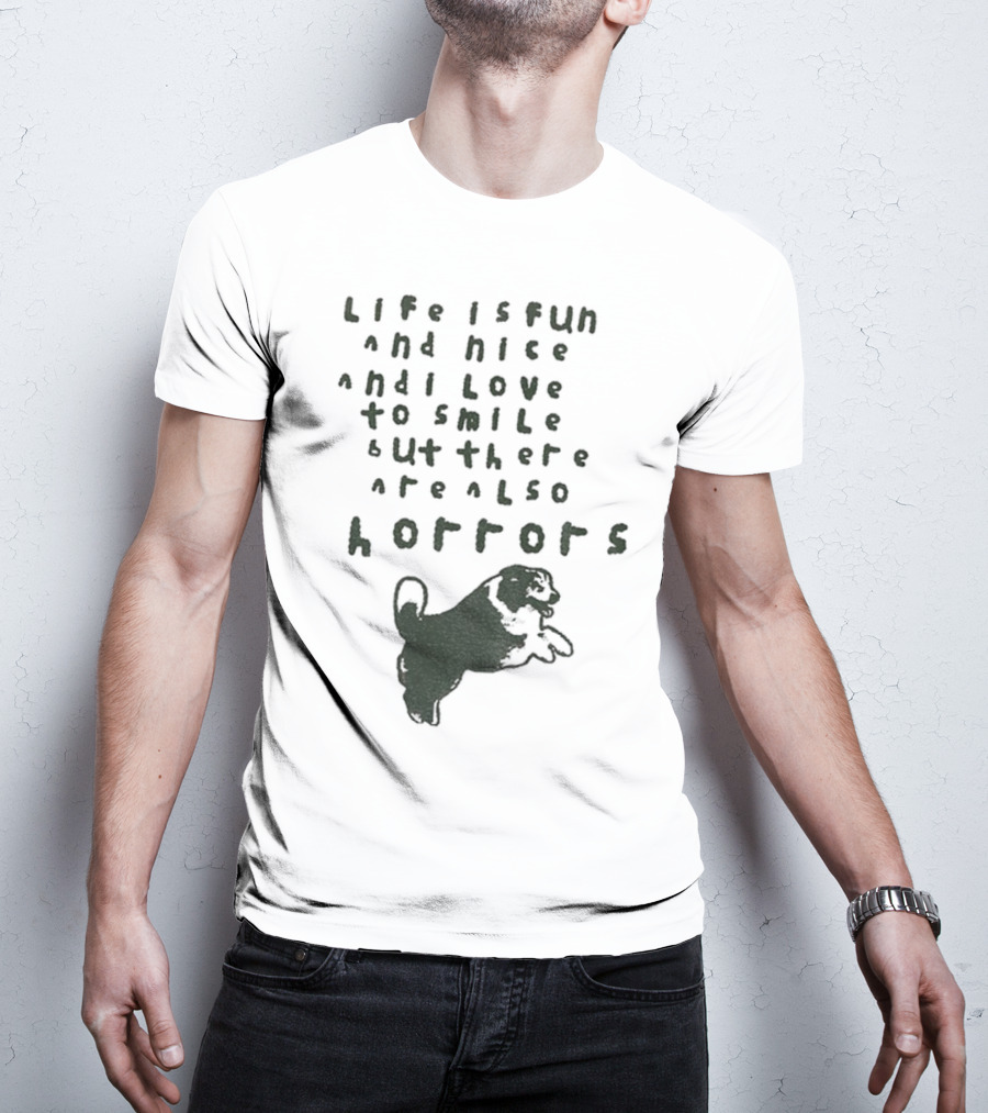 Dog Life Is Fun And Nice Love To Smile But There Are Also Horrors T-Shirt