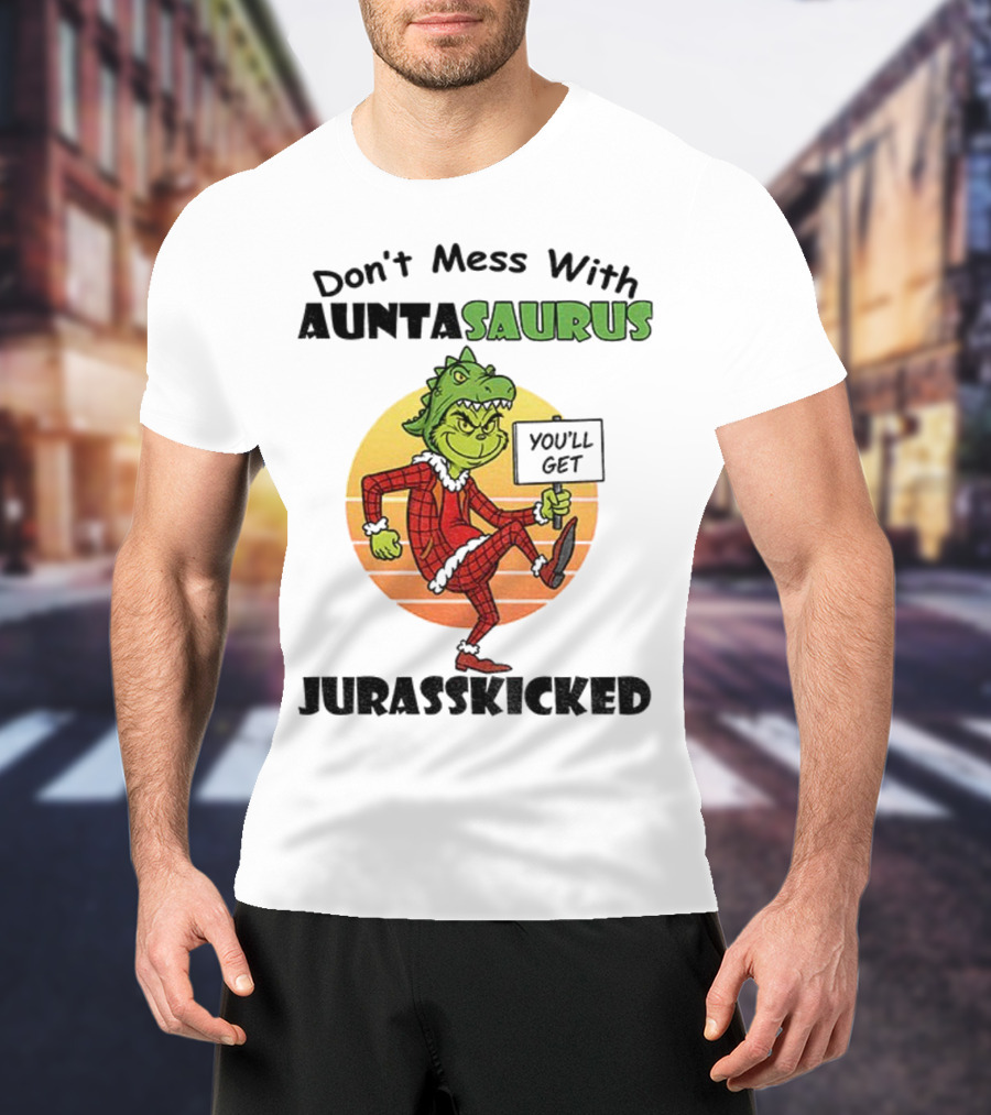 Don't Mess With Auntasaurus Grinch You'll Get Jurasskicked Christmas T-Shirt