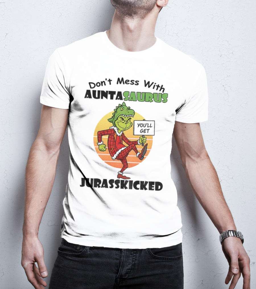 Don't Mess With Auntasaurus Grinch You'll Get Jurasskicked Christmas T-Shirt