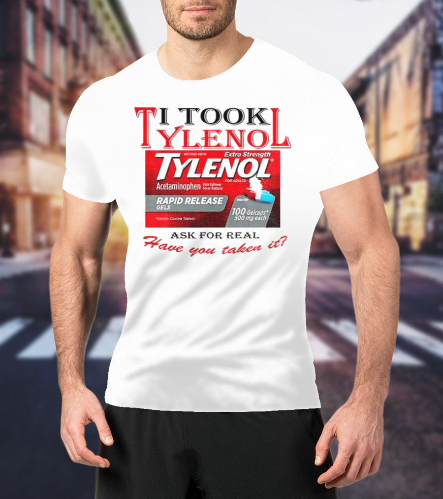 I Took Tylenol Extra Strength Rapid Release Gels Have You Taken It T-Shirt