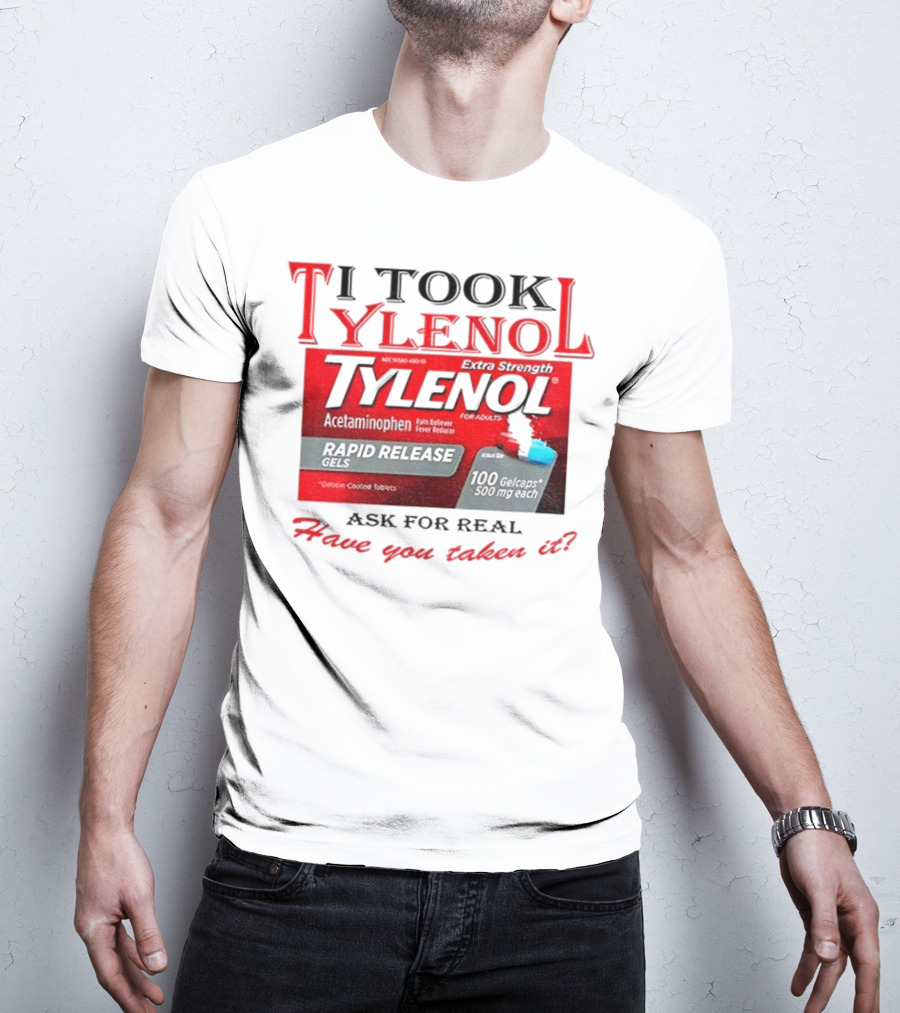 I Took Tylenol Extra Strength Rapid Release Gels Have You Taken It T-Shirt