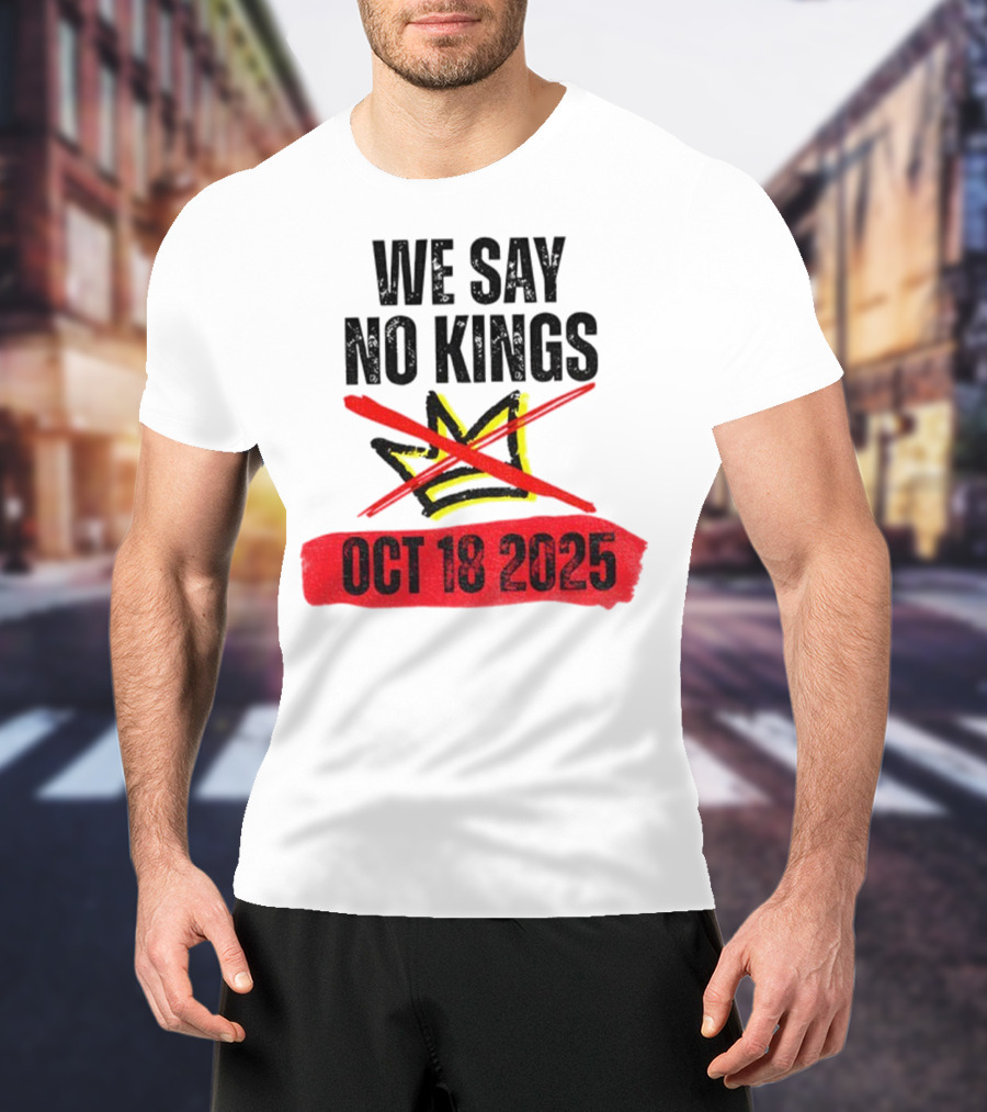 We Say No Kings Oct 18 2025 T-Shirt