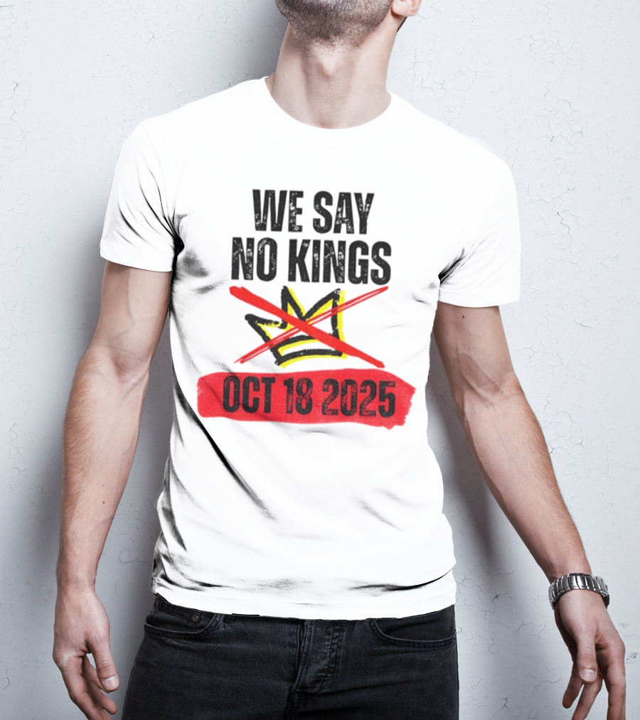 We Say No Kings Oct 18 2025 T-Shirt