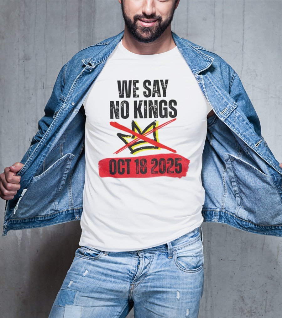 We Say No Kings Oct 18 2025 T-Shirt
