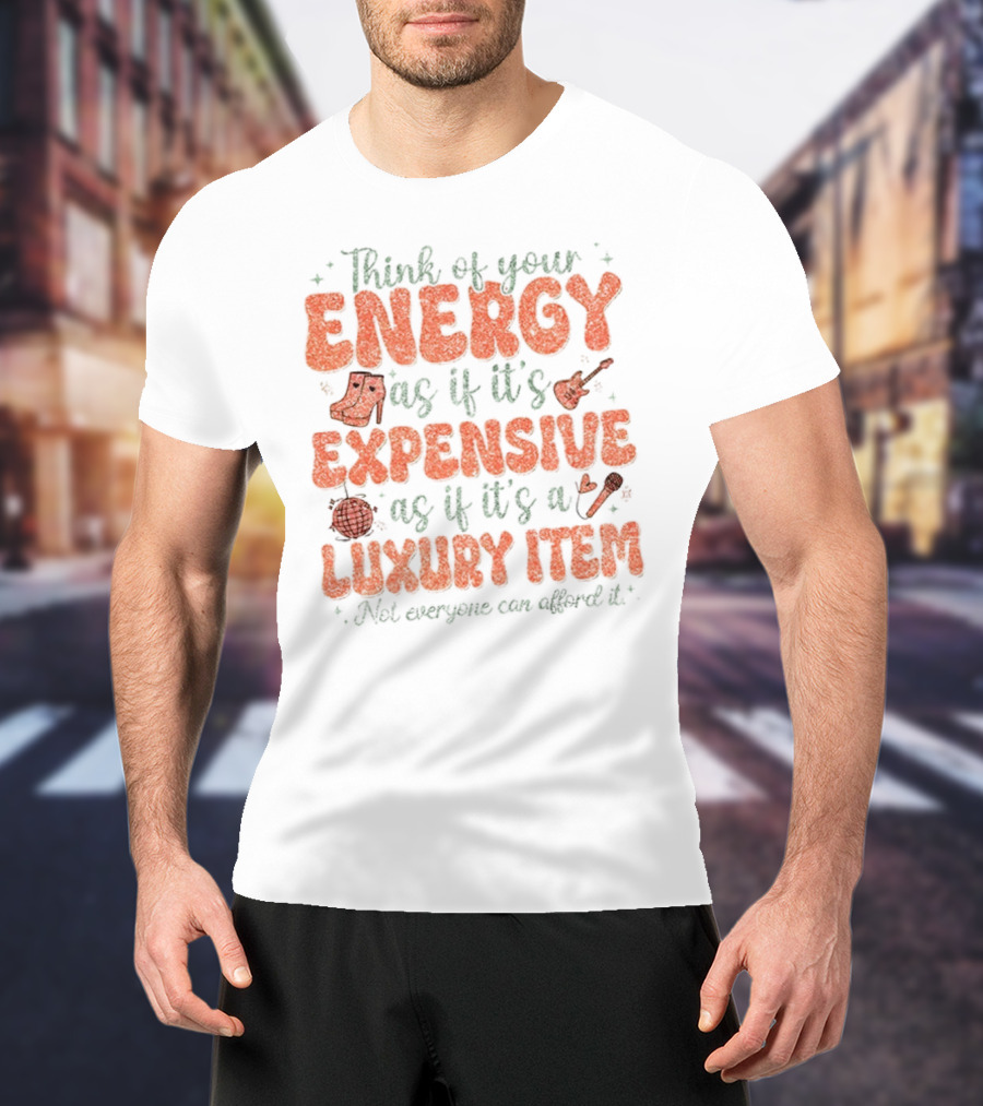 Think Of Your Energy As If It's Expensive As If It's A Luxury Item Not Everyone Can Afford It Boots And Guitar T-Shirt