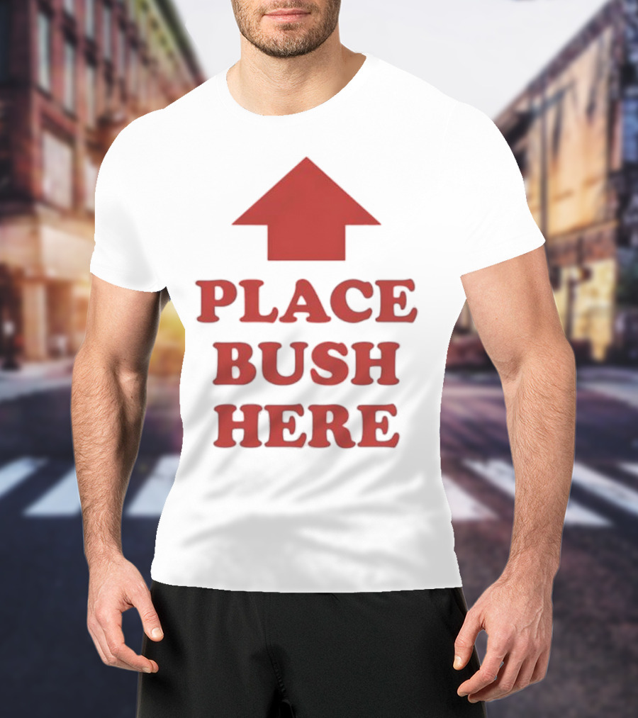Place Bush Here Funny Arrow Text T-Shirt