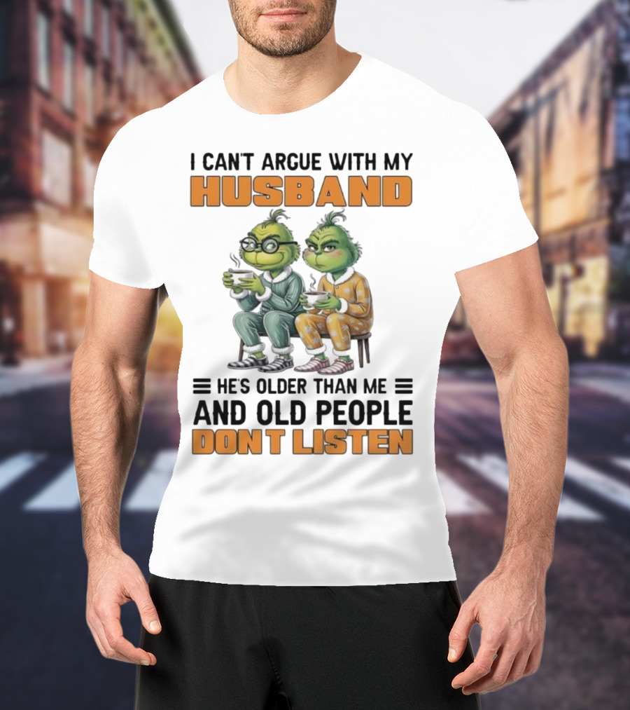 Two Grinch Characters Can't Argue With My Husband He's Older And Old People Don't Listen T-Shirt