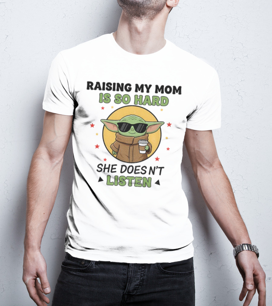 Raising My Mom Is So Hard Baby Yoda She Doesn't Listen T-Shirt