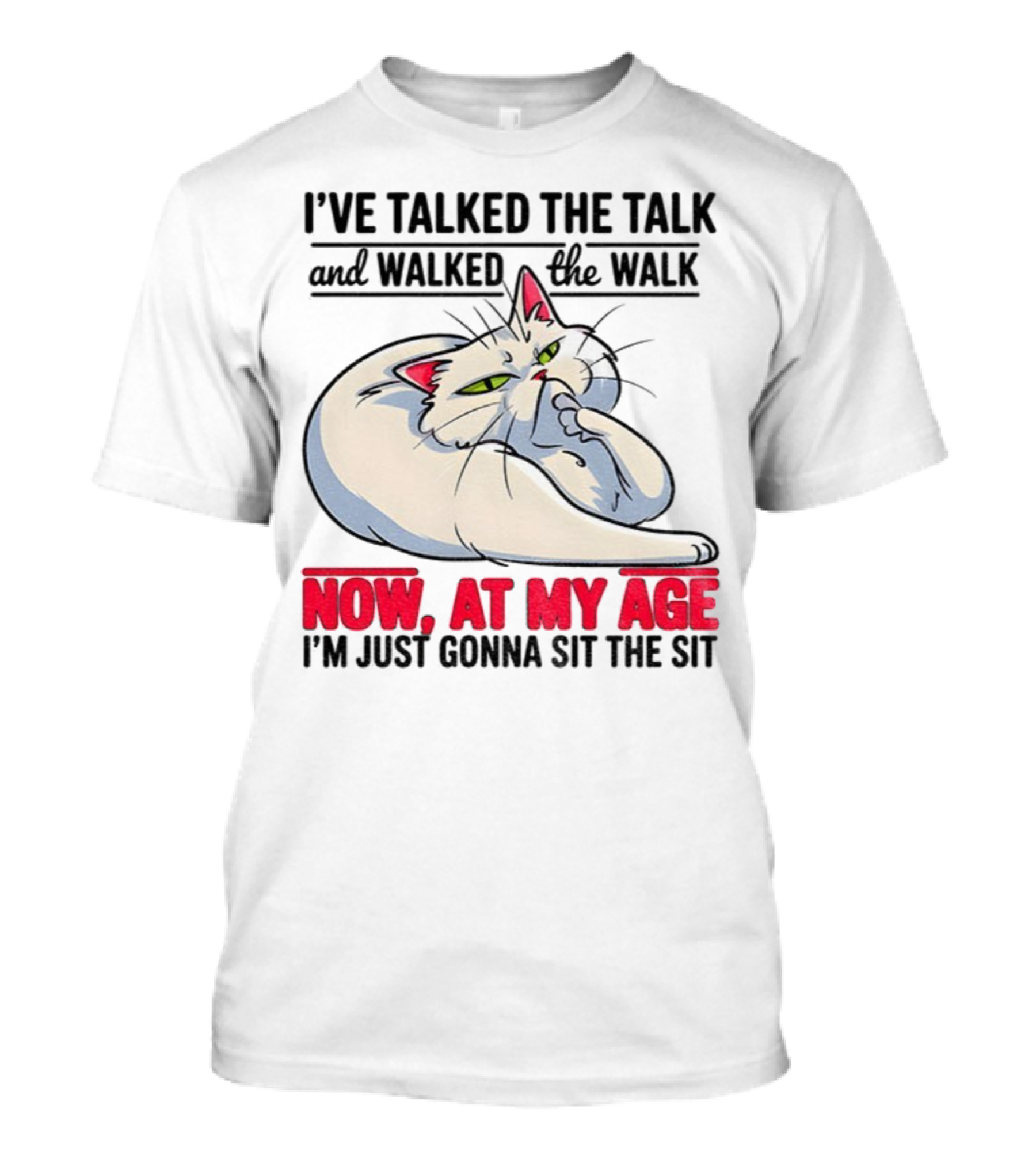 I’ve Talked The Talk And Walked The Walk Now At My Age I'm Just Gonna Sit The Sit Cat T-Shirt