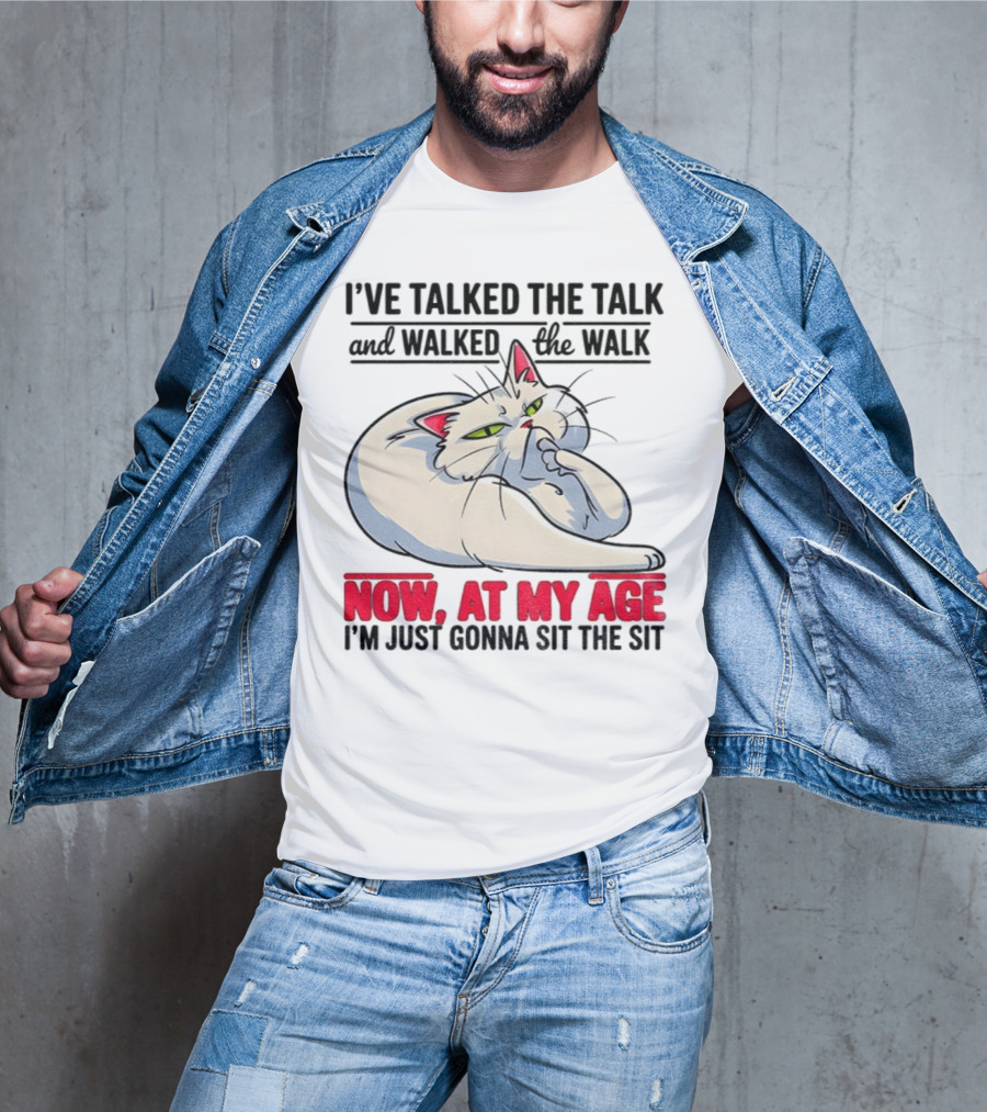 I’ve Talked The Talk And Walked The Walk Now At My Age I'm Just Gonna Sit The Sit Cat T-Shirt