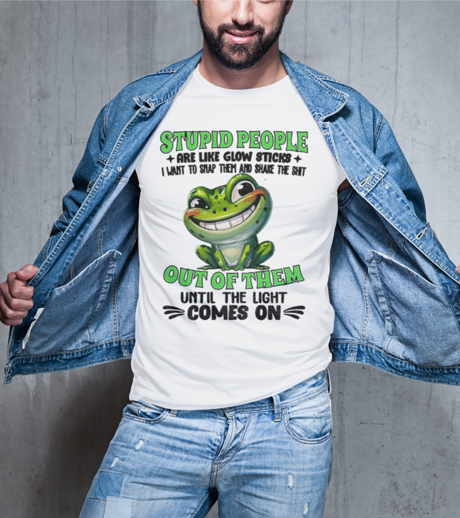Stupid People Are Like Glow Sticks Snap Them Shake The Shit Out Of Them Until The Light Comes On Frog Smile T-Shirt