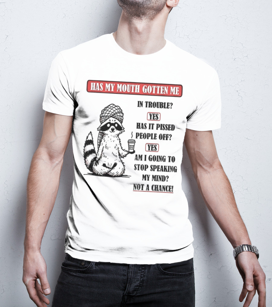 Raccoon Trouble Yes Pissed People Off Yes Stop Speaking My Mind Not A Chance T-Shirt