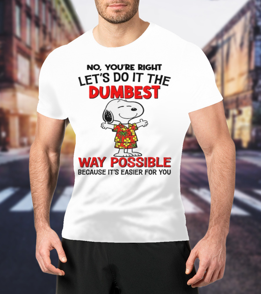 Snoopy Let's Do It The Dumbest Way Possible Because It's Easier For You T-Shirt