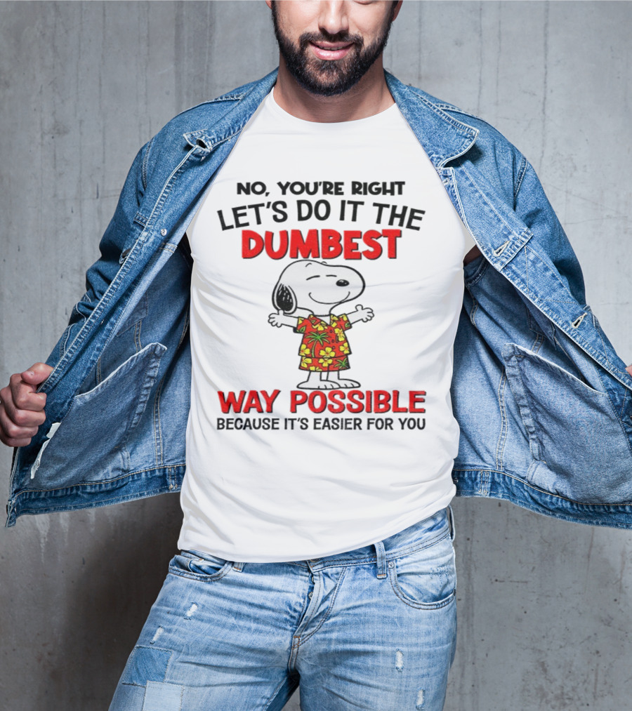 Snoopy Let's Do It The Dumbest Way Possible Because It's Easier For You T-Shirt