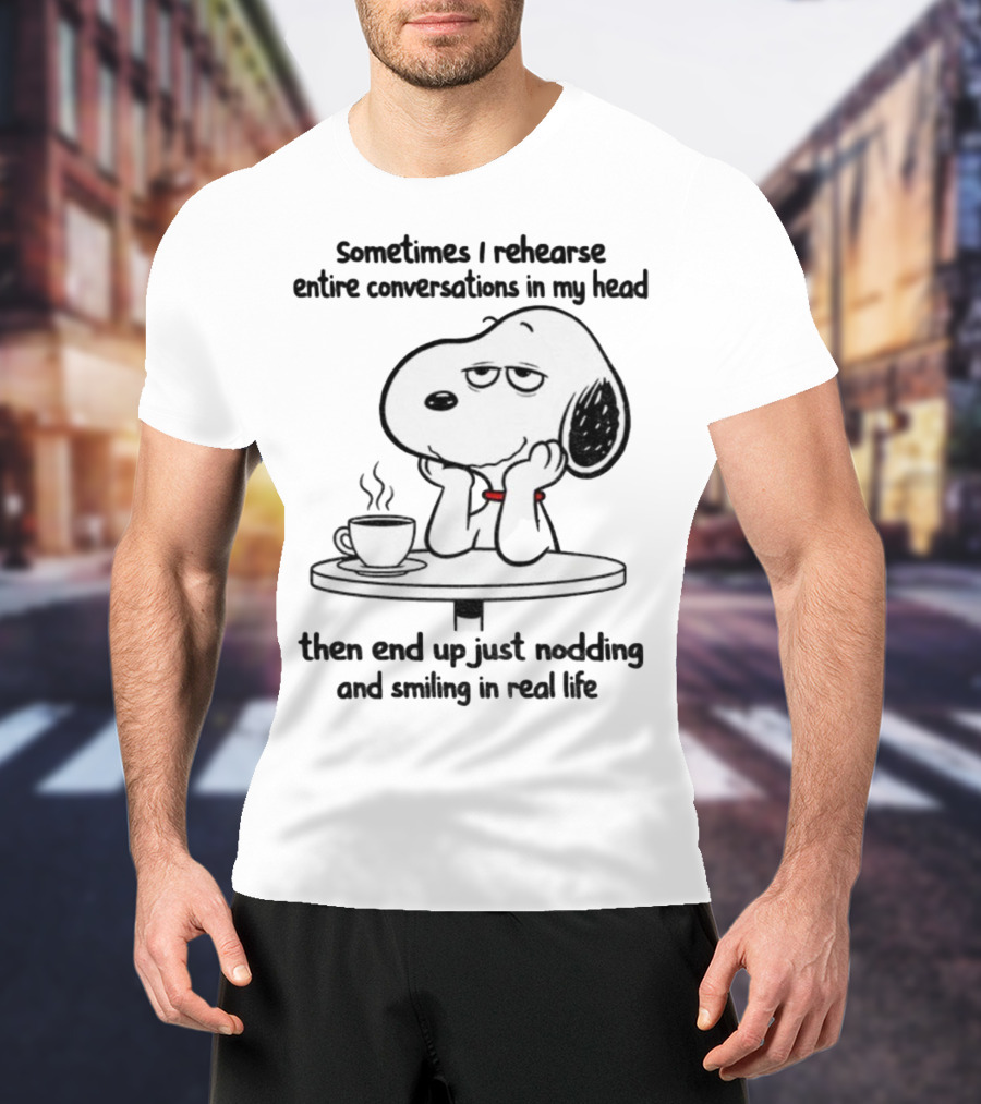 Snoopy Sometimes I Rehearse Entire Conversations In My Head Then End Up Just Nodding And Smiling In Real Life T-Shirt