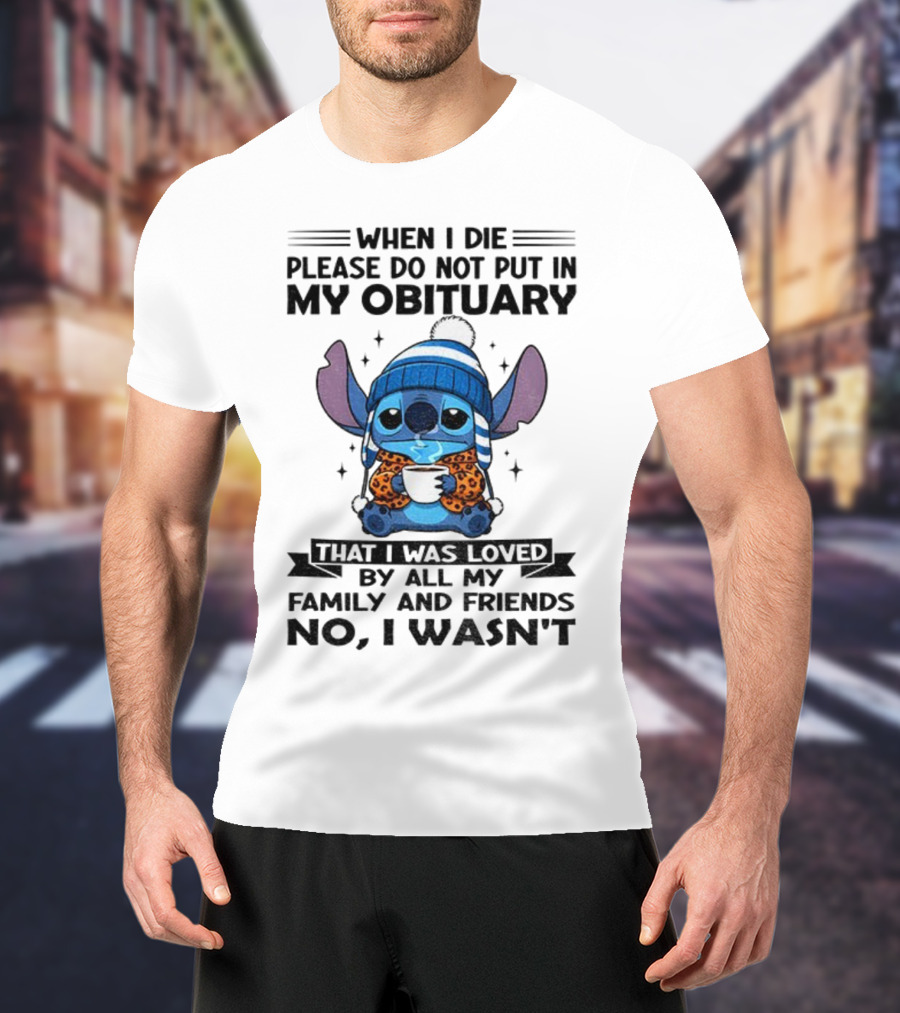 When I Die Please Do Not Put In My Obituary Stitch Loved By All Family And Friends T-Shirt