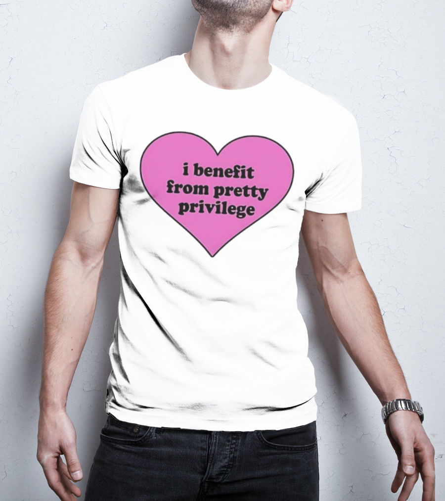 I Benefit From Pretty Privilege Pink Heart Tee T-Shirt