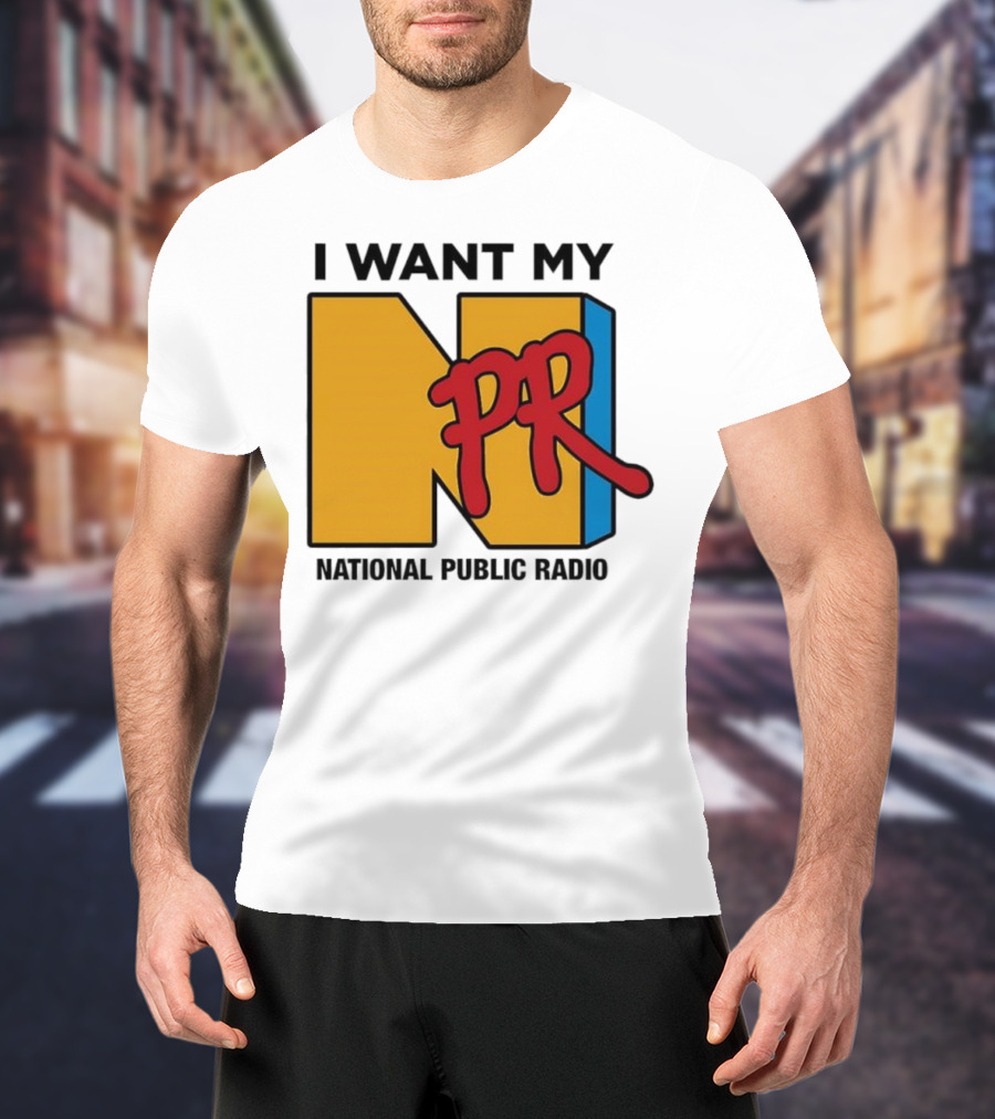 I Want My NPR National Public Radio T-Shirt