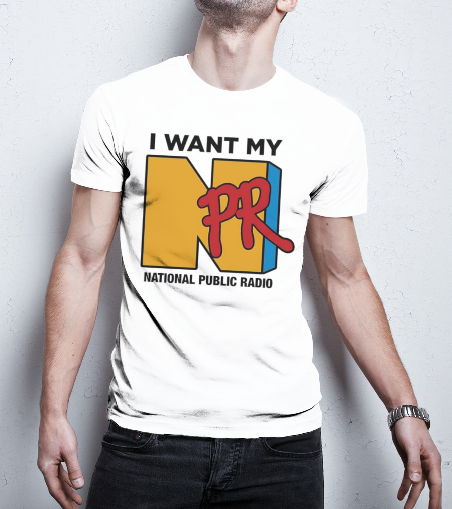 I Want My NPR National Public Radio T-Shirt