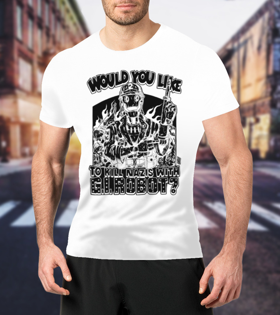Would You Like To Kill Nazis With GI Robot T-Shirt