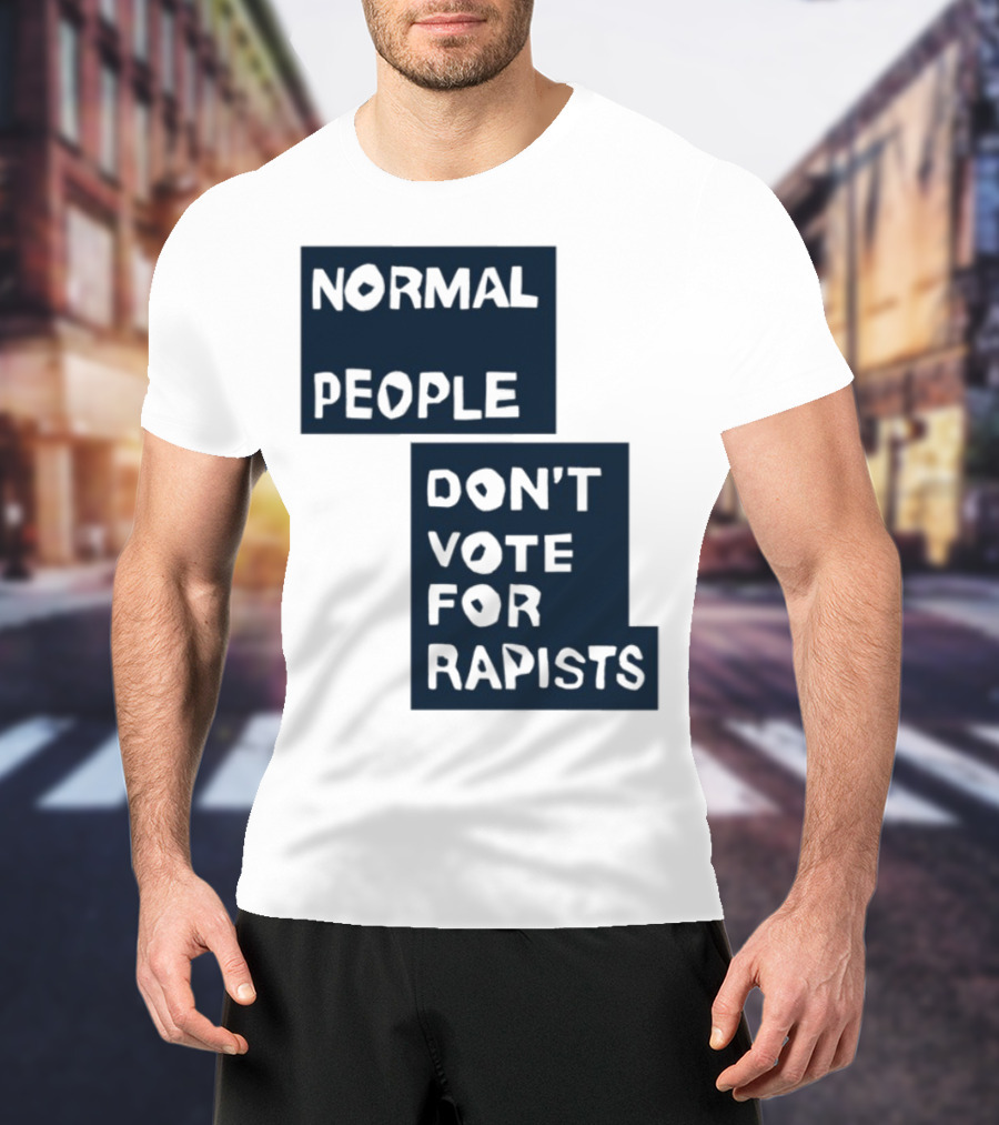 Normal People Don't Vote For Rapists Statement Tee T-Shirt