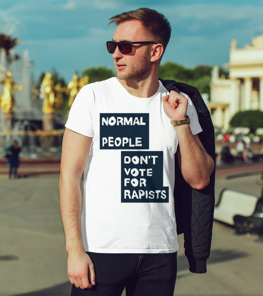 Normal People Don't Vote For Rapists Statement Tee T-Shirt
