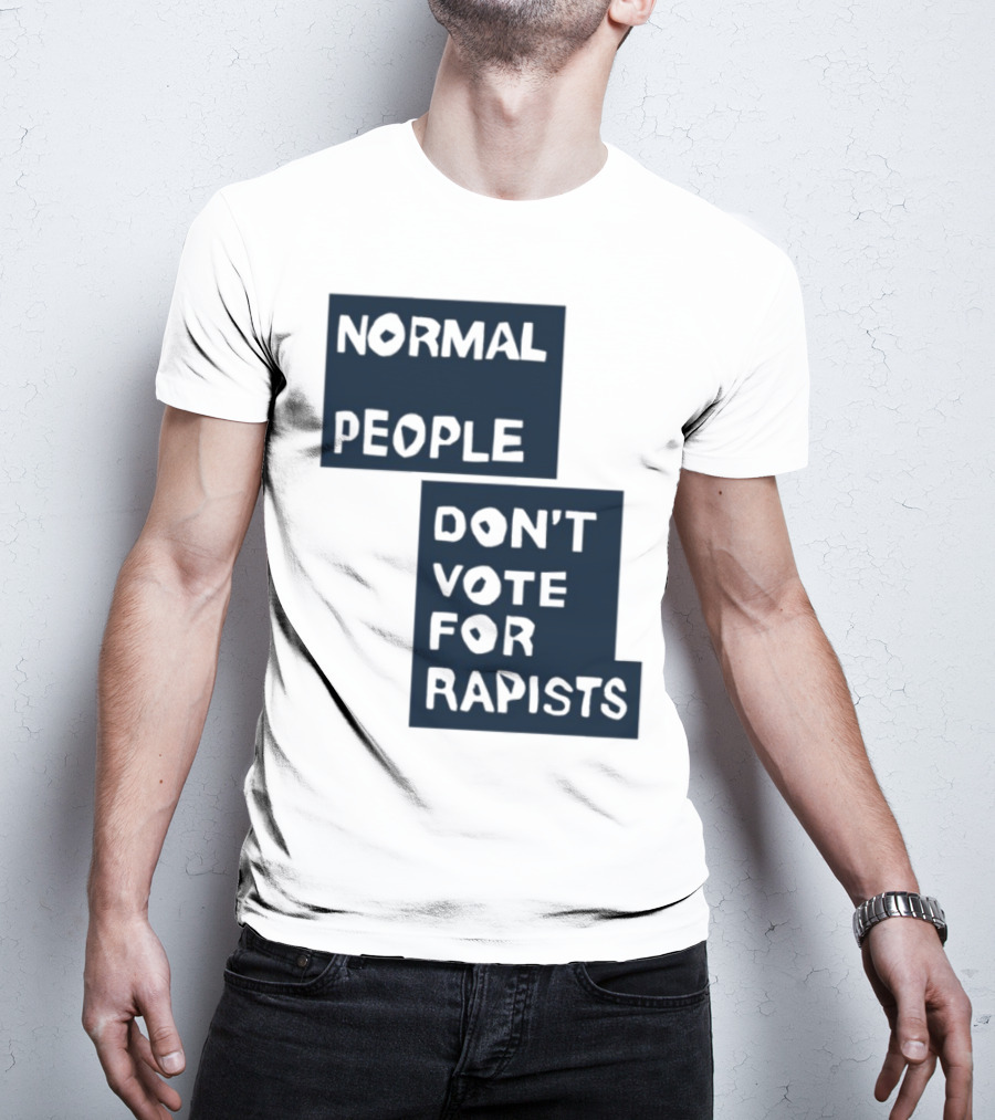 Normal People Don't Vote For Rapists Statement Tee T-Shirt