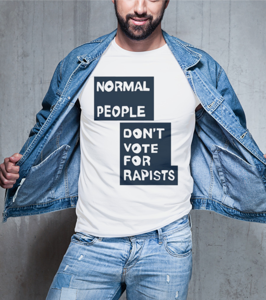 Normal People Don't Vote For Rapists Statement Tee T-Shirt