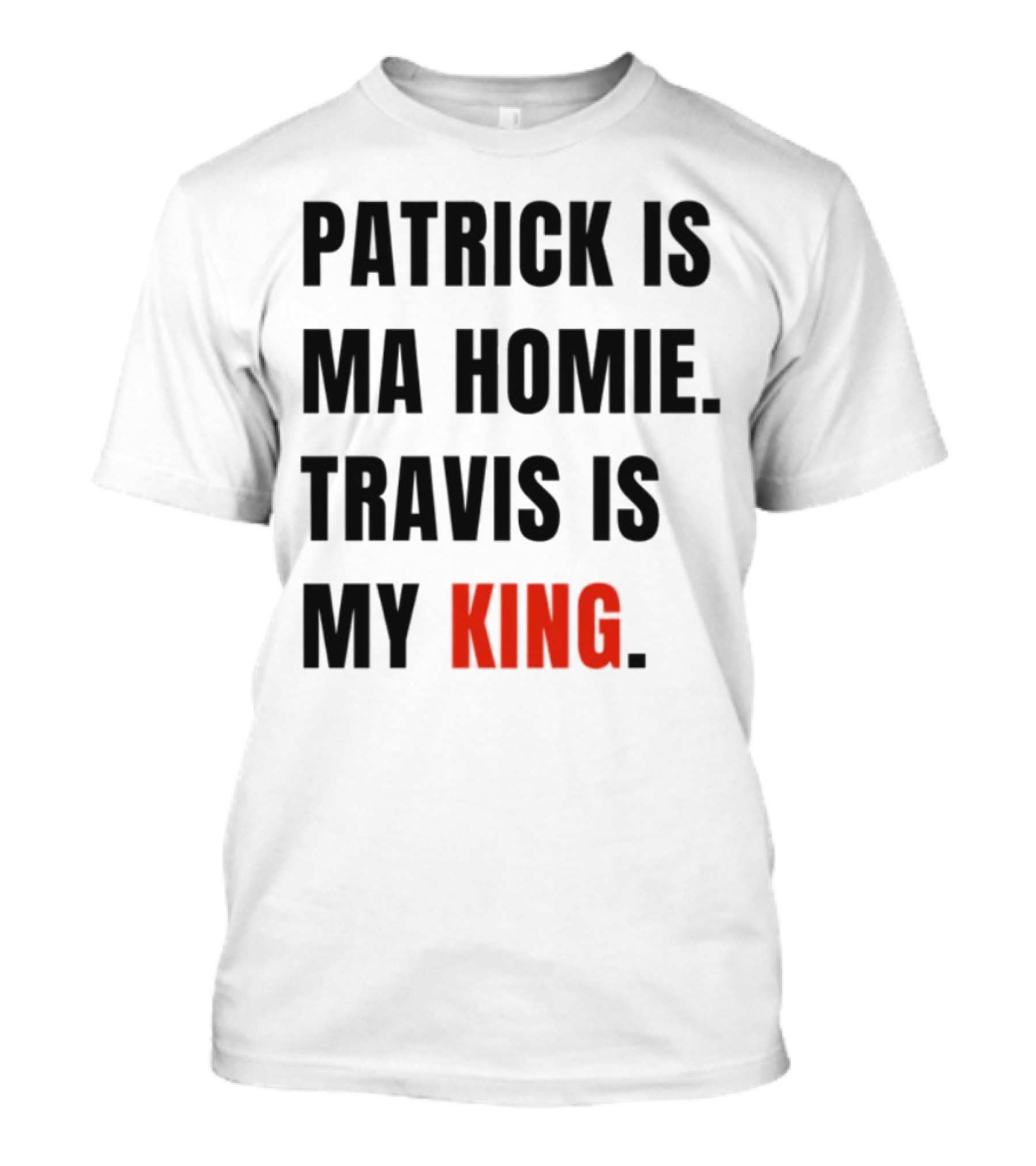 Patrick Is Ma Homie Travis Is My King T-Shirt
