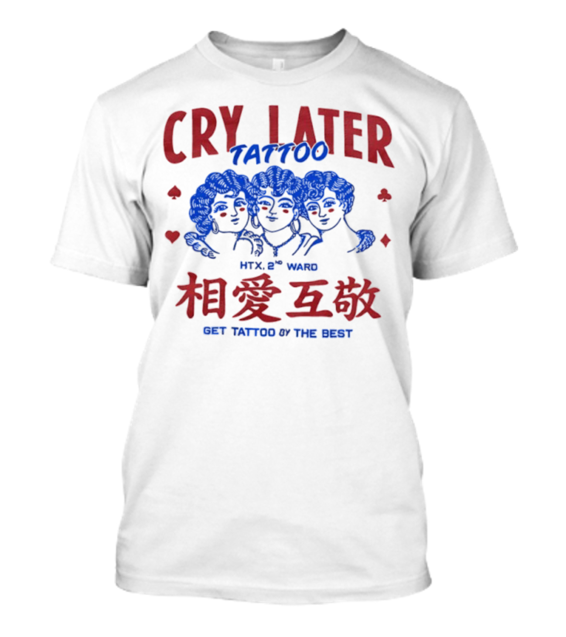 Cry Later Tattoo HTX 2nd Ward 相愛互敬 Get Tattoo By The Best T-Shirt