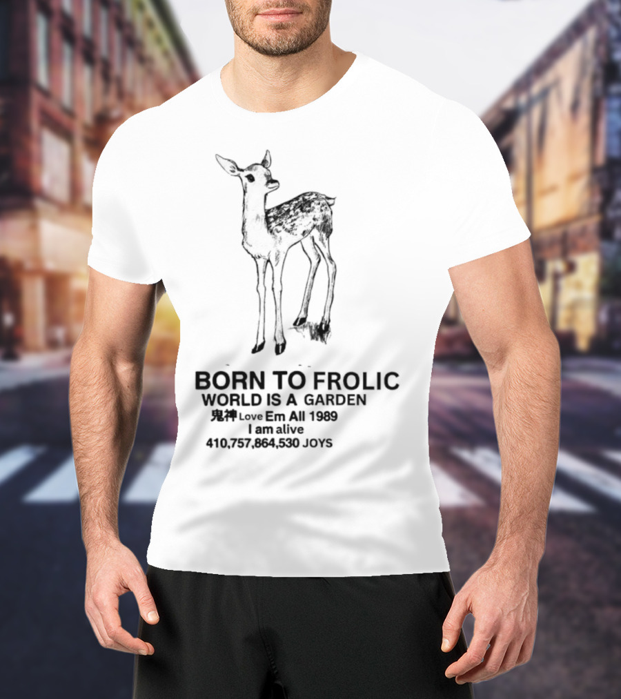 Born To Frolic Fawn World Is A Garden I Am Alive T-Shirt