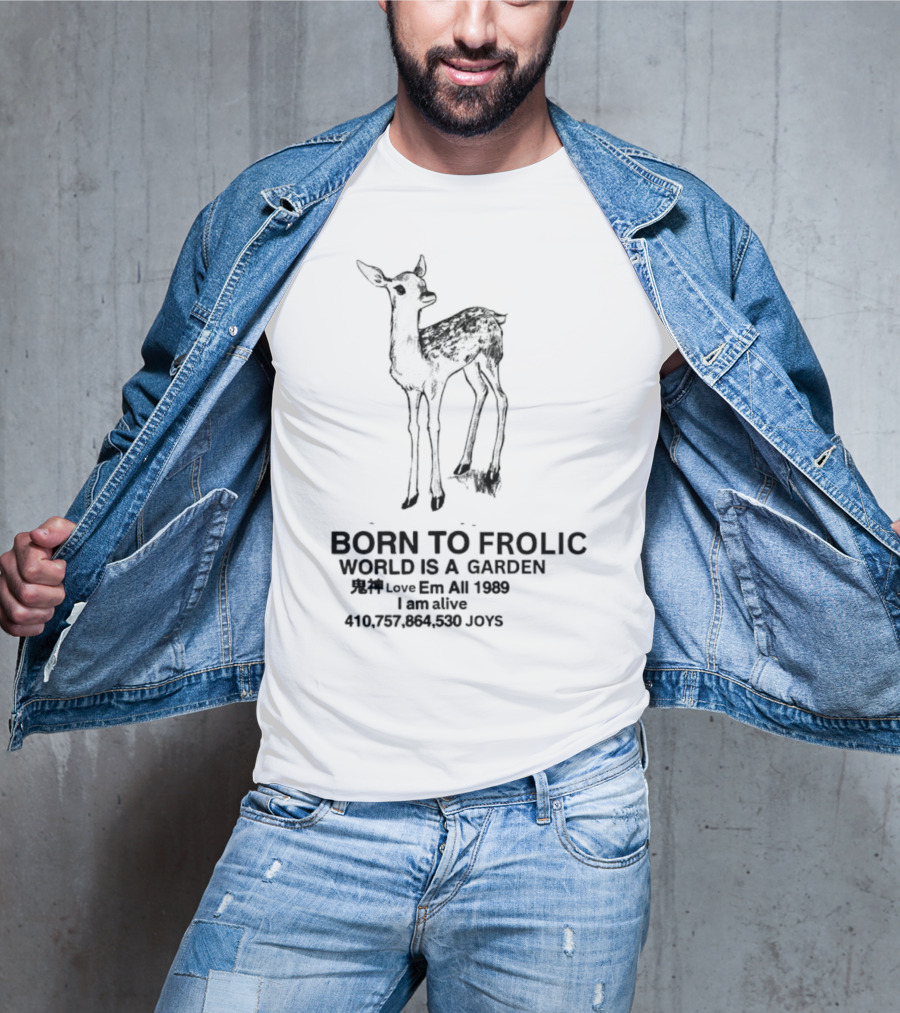 Born To Frolic Fawn World Is A Garden I Am Alive T-Shirt