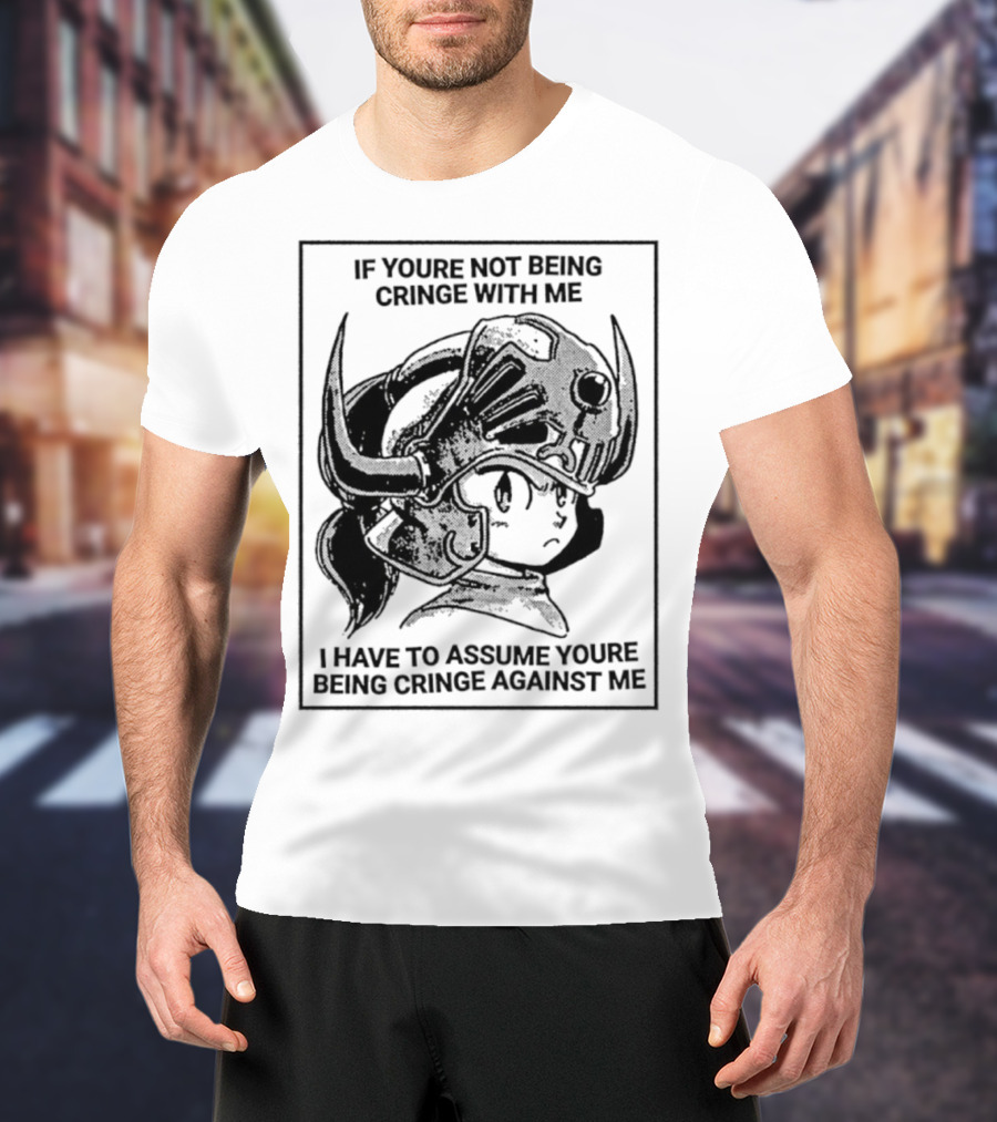 IF YOURE NOT BEING CRINGE WITH ME I HAVE TO ASSUME YOURE BEING CRINGE AGAINST ME Helmeted Character T-Shirt