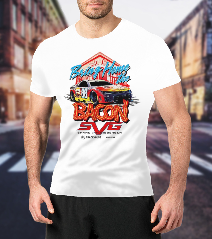 Bring Home The Bacon SVG Shane Van Gisbergen Number 88 NASCAR Racing Car Art T-Shirt