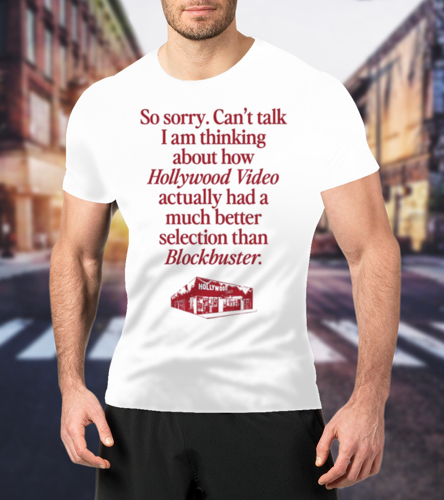 So Sorry Can't Talk I'm Thinking About How Hollywood Video Actually Had A Much Better Selection Than Blockbuster T-Shirt
