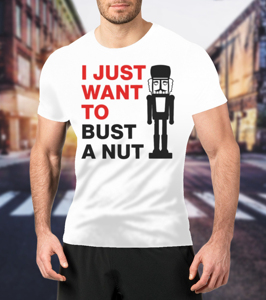 I Just Want To Bust A Nut Nutcracker Soldier T-Shirt