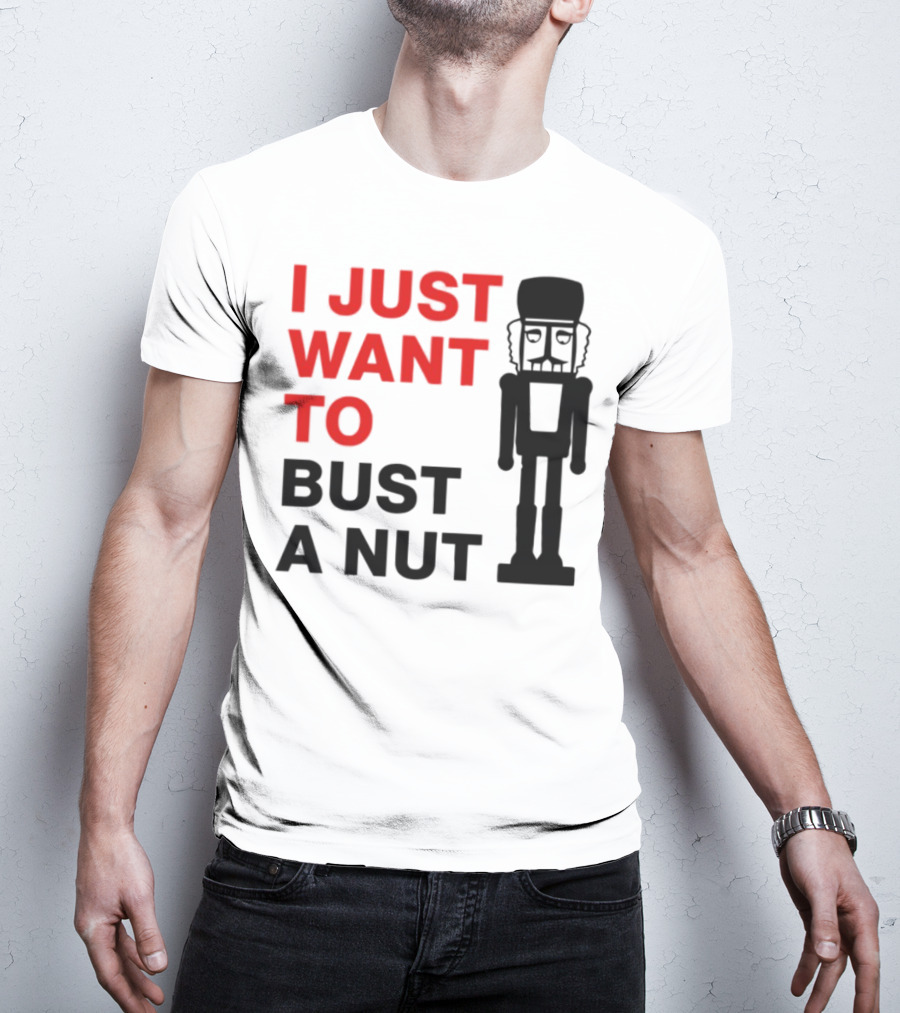 I Just Want To Bust A Nut Nutcracker Soldier T-Shirt