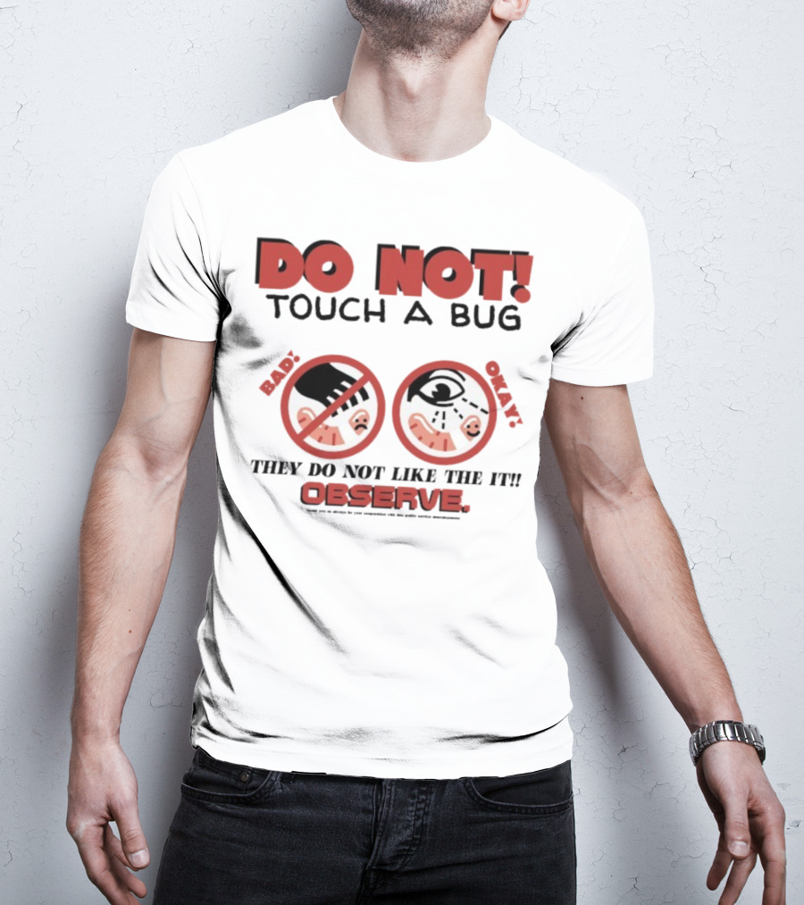 Caleb Nelson Do Not Touch A Bug Baby They Do Not Like The It Observe Bug Touchers Be Warned T-Shirt