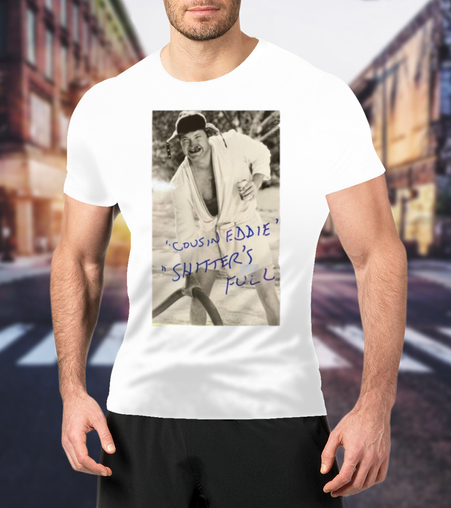 Cousin Eddie Shitter's Full Classic Holiday Movie Scene T-Shirt