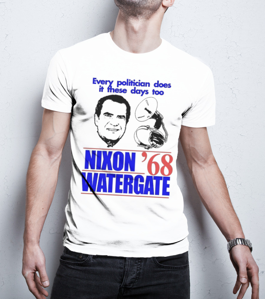 Nixon Watergate '68 Every Politician Does It These Days Too T-Shirt