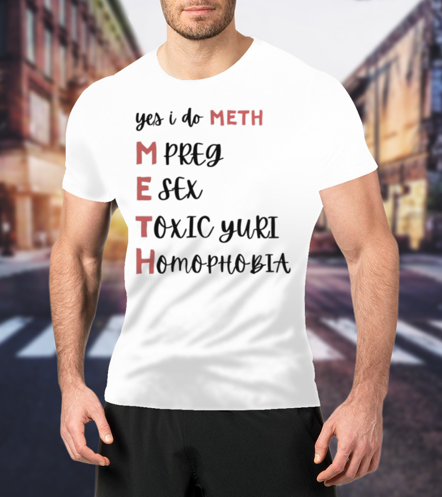 Yes I Do Meth Mpreg Esex Toxic Yuri Homophobia T-Shirt