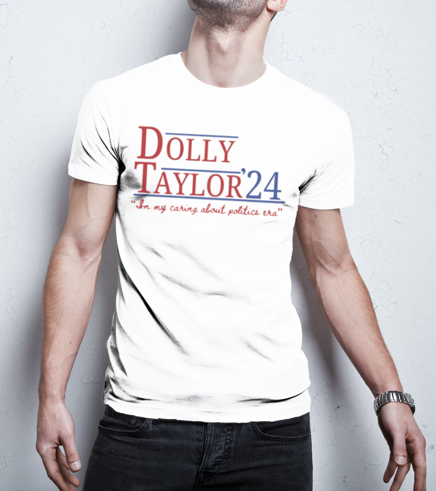 Dolly Taylor 24 So My Caring About Politics Us T-Shirt