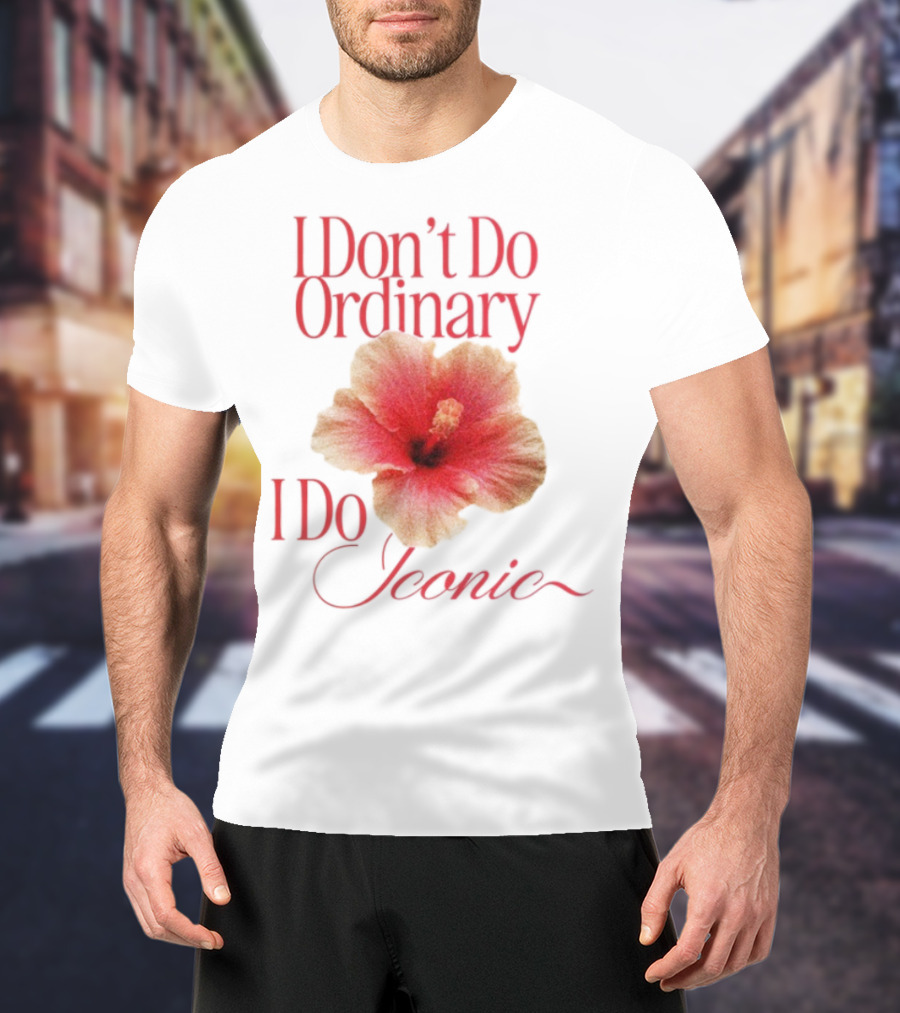 I Don't Do Ordinary I Do Iconic Red Hibiscus T-Shirt